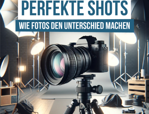 Perfekte Shots: Wie Deine Fotos im Marketing den Unterschied machen